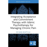 Integrating Acceptance and Commitment Therapy with Islāmic Psychotherapy for Managing Chronic Pain