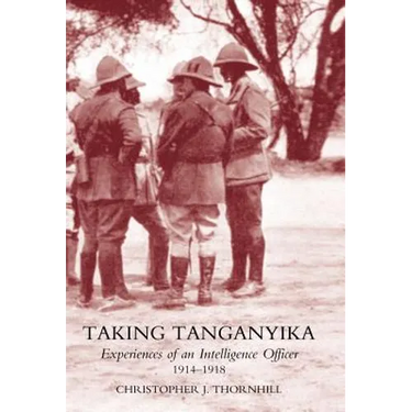 Taking Tanganyika: Experiences of an Intelligence Officer 1914-1918