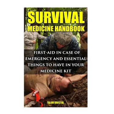 Survival Medicine Handbook: First-aid In Case Of Emergency And Essential Things To Have In Your Medicine Kit