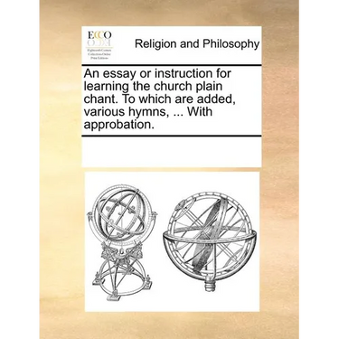 An essay or instruction for learning the church plain chant. To which are added, various hymns, ... With approbation.