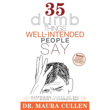 35 Dumb Things Well-Intended People Say: Surprising Things We Say That Widen the Diversity Gap