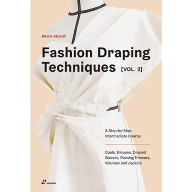 Fashion Draping Techniques Vol. 2: A Step-By-Step Intermediate Course. Coats, Blouses, Draped Sleeves, Evening Dresses, Volumes and Jackets