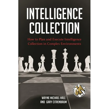 Intelligence Collection: How To Plan and Execute Intelligence Collection In Complex Environments
