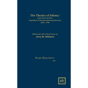 The Theater of Infamy: Autos De Fe in Peru; Inquisition Trial and Sentencing Records, 1639-1749