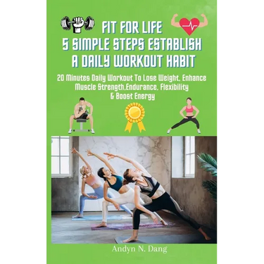 Fit for Life 5 Simple Steps Establish a Daily Workout Habit: 20 Minutes Daily Workout to Lose Weight, Enhances Muscle strength, Endurance, Flexibility