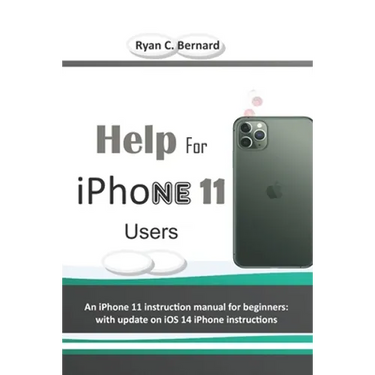 Help For iPhone 11 Users: An iPhone 11 instruction manual for beginners: with update on iOS 14 iPhone instructions