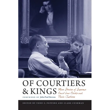 Of Courtiers and Kings: More Stories of Supreme Court Law Clerks and Their Justices