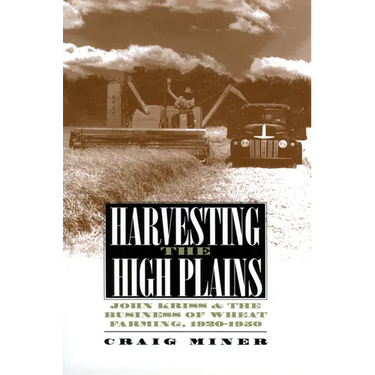 Harvesting the High Plains: John Kriss and the Business of Wheat Farming, 1920-1950