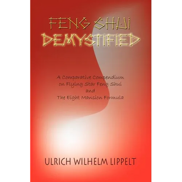 Feng Shui Demystified: A Comparative Compendium on Flying Star Feng Shui and The Eight Mansion Formula