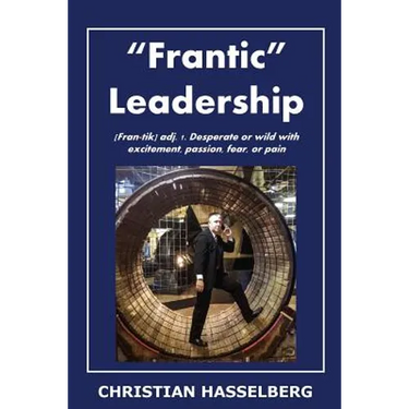 Frantic Leadership: How to Grow Leaders, Inspire Others and Achieve Results or Develop Management Potential by Applying New Mindset, Think