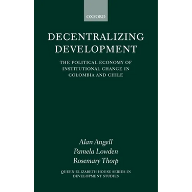Decentralizing Development: The Political Economy of Institutional Change in Columbia and Chile