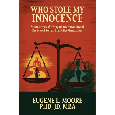 Who Stole My Innocence: Seven Stories of Wrongful Incarceration and The School System that Failed Generations