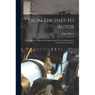From Engines to Autos; Five Pioneers in Engine Development and Their Contributions to the Automotive Industry