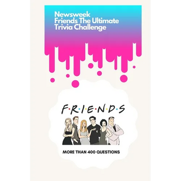 Newsweek: Friends The Ultimate Trivia Challenge: More than 400 Questions