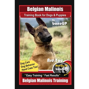 Belgian Malinois Training Book for Dogs & Puppies By BoneUP DOG Training, Dog Care, Dog Behavior, Hand Cues Too! Are You Ready to Bone Up? Easy Traini