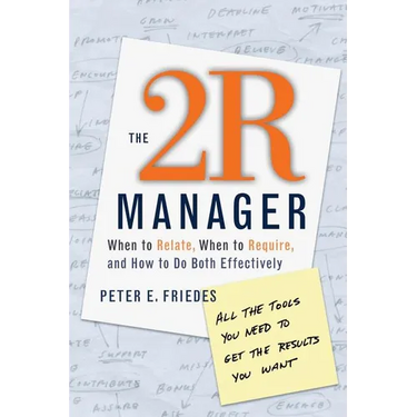 The 2r Manager: When to Relate, When to Require, and How to Do Both Effectively