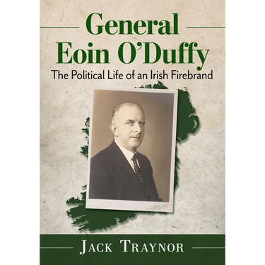 General Eoin O'Duffy: The Political Life of an Irish Firebrand