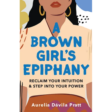 A Brown Girl's Epiphany: Reclaim Your Intuition and Step into Your Power