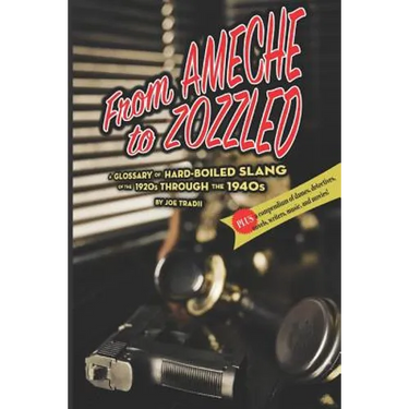 From Ameche to Zozzled: A Glossary of Hard-Boiled Slang of the 1920s through the 1940s
