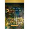 Do This in Remembrance of Me: The Eucharist from the Early Church to the Present Day