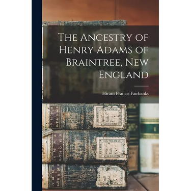 The Ancestry of Henry Adams of Braintree, New England