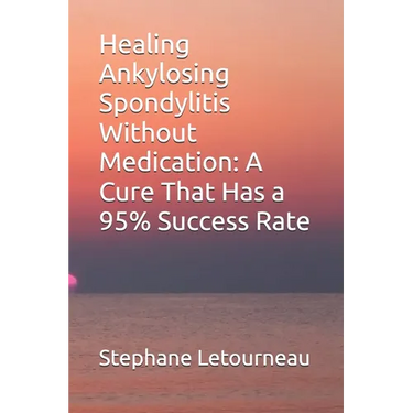 Healing Ankylosing Spondylitis Without Medication: A Cure That Has a 95% Success Rate