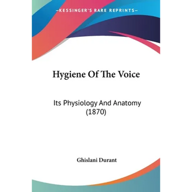 Hygiene Of The Voice: Its Physiology And Anatomy (1870)