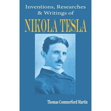 Nikola Tesla: His Inventions, Researches and Writings