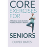 Core Exercises for Seniors Over 60: A Workout Guide for Better Mobility, Posture & Balace