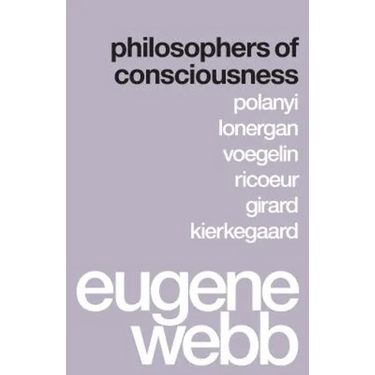 Philosophers of Consciousness: Polanyi, Lonergan, Voegelin, Ricoeur, Girard, Kierkegaard