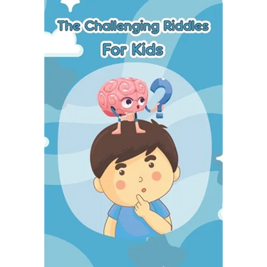 The Challenging Riddles For Kids: Funny Riddles And Tricky Questions In Different Categories (Easy, Hard, Math, ...)For Smart Kids Ages: 7-9 8-12