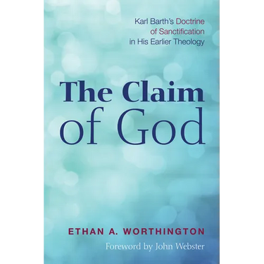 The Claim of God: Karl Barth's Doctrine of Sanctification in His Earlier Theology