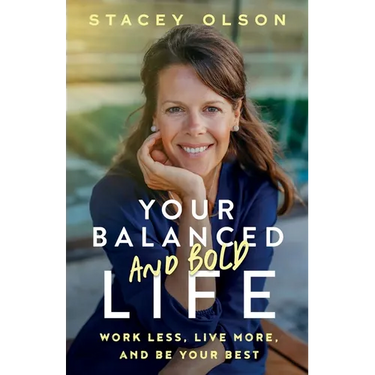 Your Balanced and Bold Life: Work Less, Live More, and Be Your Best