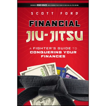 Financial Jiu-Jitsu: A Fighter's Guide to Conquering Your Finances