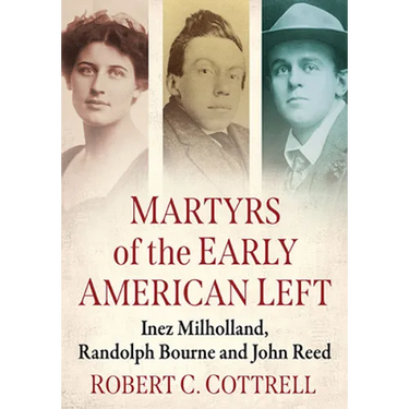 Martyrs of the Early American Left: Inez Milholland, Randolph Bourne and John Reed