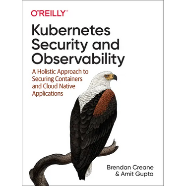 Kubernetes Security and Observability: A Holistic Approach to Securing Containers and Cloud Native Applications
