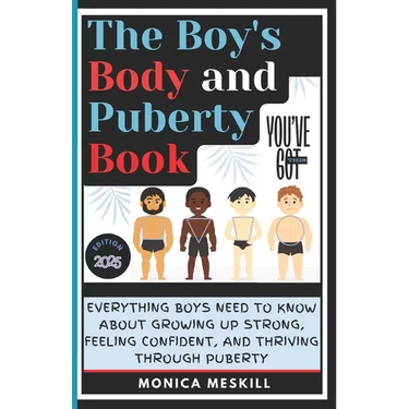 The Boy's body and Puberty Book: Everything Boys Need to know About Growing Up Strong, Feeling Confident, and Thriving Through Puberty.