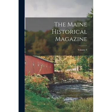 The Maine Historical Magazine; Volume 8