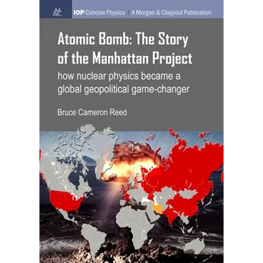 Atomic Bomb: The Story of the Manhattan Project: How nuclear physics became a global geopolitical game-changer
