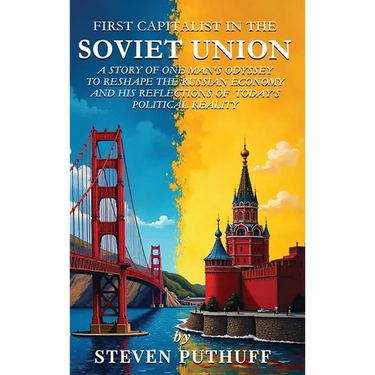 First Capitalist In the Soviet Union: A Story of One Man's Odyssey to Reshape the Russian Economy and His Reflections of Today's Political Reality