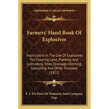 Farmers' Hand Book Of Explosives: Instructions In The Use Of Explosives For Clearing Land, Planting And Cultivating Trees, Drainage, Ditching, Subsoil