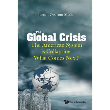 Global Crisis, The: The American System Is Collapsing. What Comes Next?