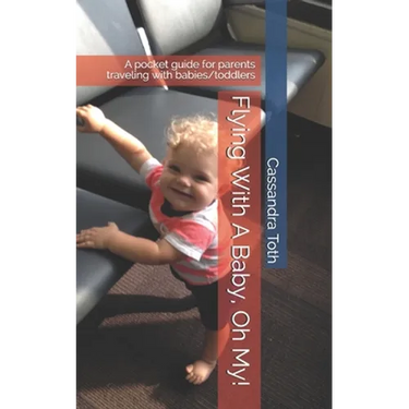 Flying With A Baby, Oh My!: A pocket guide for parents traveling with babies/toddlers