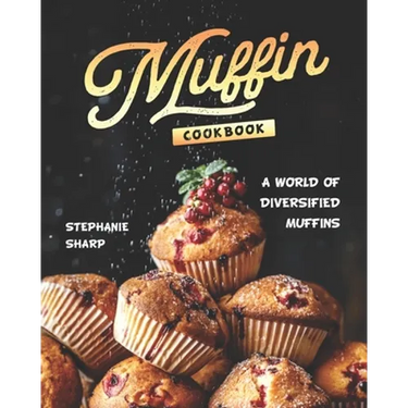 Muffin Cookbook: A world of Diversified Muffins