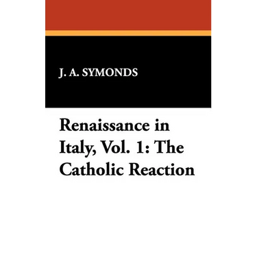 Renaissance in Italy, Vol. 1: The Catholic Reaction