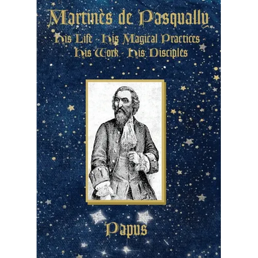Martin鑚 de Pasqually: His life, his magical practices, his work, his disciples