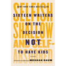 Selfish, Shallow, and Self-Absorbed: Sixteen Writers on the Decision Not to Have Kids
