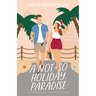 A Not-So Holiday Paradise: A Sweet Romantic Comedy