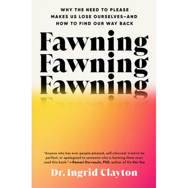 Fawning: Why the Need to Please Makes Us Lose Ourselves--And How to Find Our Way Back
