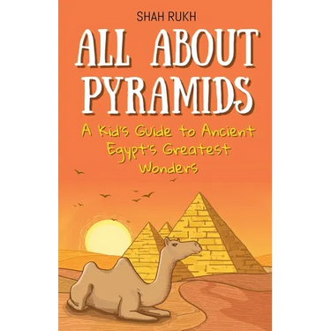 All About Pyramids: A Kid's Guide to Ancient Egypt's Greatest Wonders